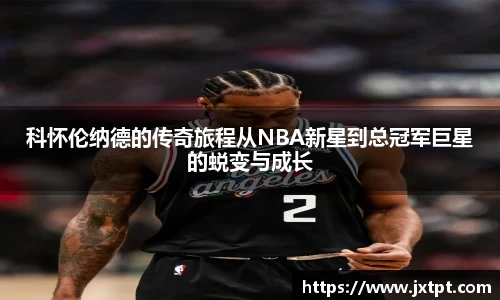 科怀伦纳德的传奇旅程从NBA新星到总冠军巨星的蜕变与成长